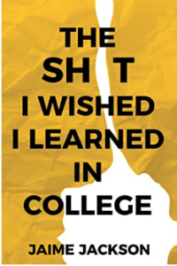 The Sh!t I Wished I Learned in College by Jaime Jackson