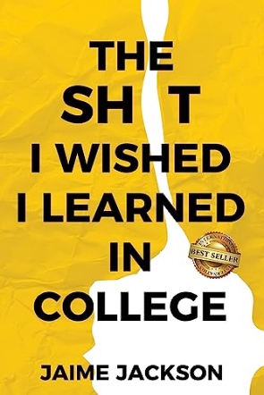 The Sh!t I Wished I Learned in College by Jaime Jackson